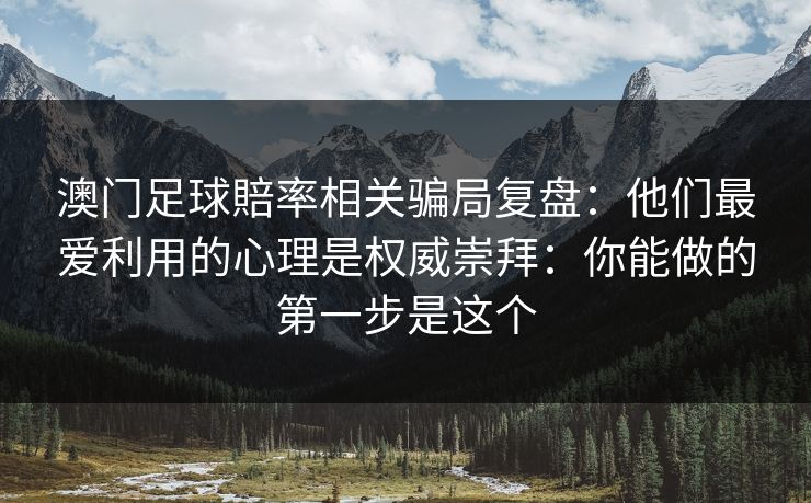 澳门足球賠率相关骗局复盘：他们最爱利用的心理是权威崇拜：你能做的第一步是这个