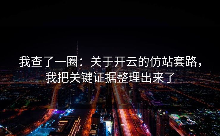 我查了一圈：关于开云的仿站套路，我把关键证据整理出来了